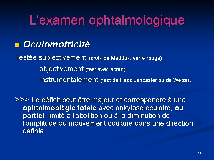 L'examen ophtalmologique Oculomotricité Testée subjectivement (croix de Maddox, verre rouge), n objectivement (test avec