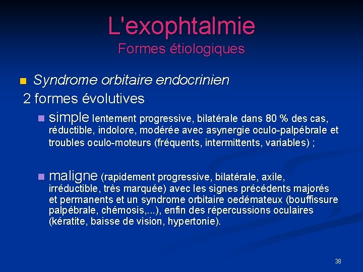 L'exophtalmie Formes étiologiques Syndrome orbitaire endocrinien 2 formes évolutives n simple lentement progressive, bilatérale