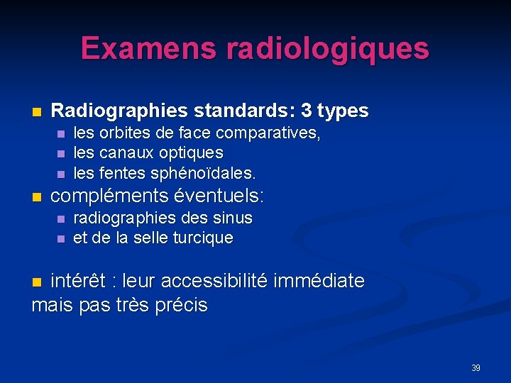 Examens radiologiques n Radiographies standards: 3 types n n les orbites de face comparatives,