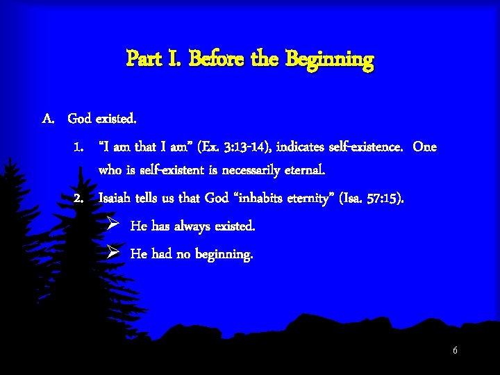 Part I. Before the Beginning A. God existed. 1. “I am that I am”