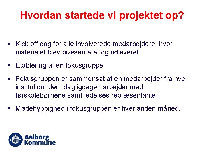 Hvordan startede vi projektet op? § Kick off dag for alle involverede medarbejdere, hvor