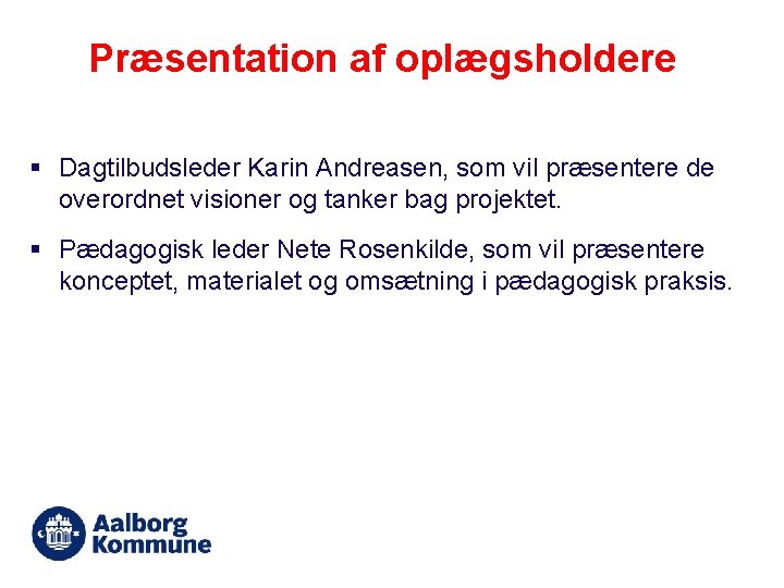 Præsentation af oplægsholdere § Dagtilbudsleder Karin Andreasen, som vil præsentere de overordnet visioner og