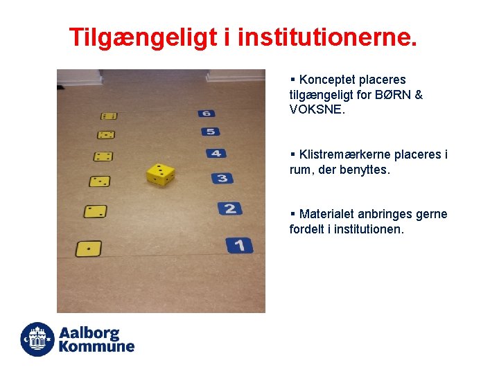 Tilgængeligt i institutionerne. § Konceptet placeres tilgængeligt for BØRN & VOKSNE. § Klistremærkerne placeres