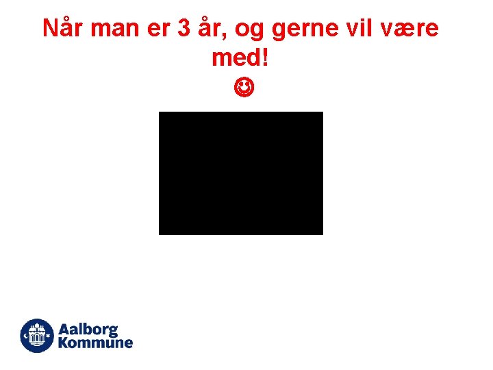 Når man er 3 år, og gerne vil være med! 