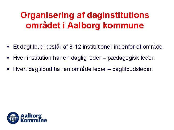 Organisering af daginstitutions området i Aalborg kommune § Et dagtilbud består af 8 -12