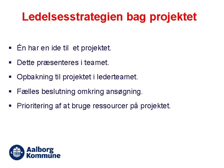 Ledelsesstrategien bag projektet § Én har en ide til et projektet. § Dette præsenteres