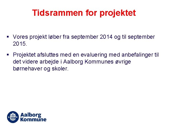Tidsrammen for projektet § Vores projekt løber fra september 2014 og til september 2015.