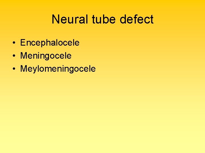 Neural tube defect • Encephalocele • Meningocele • Meylomeningocele 