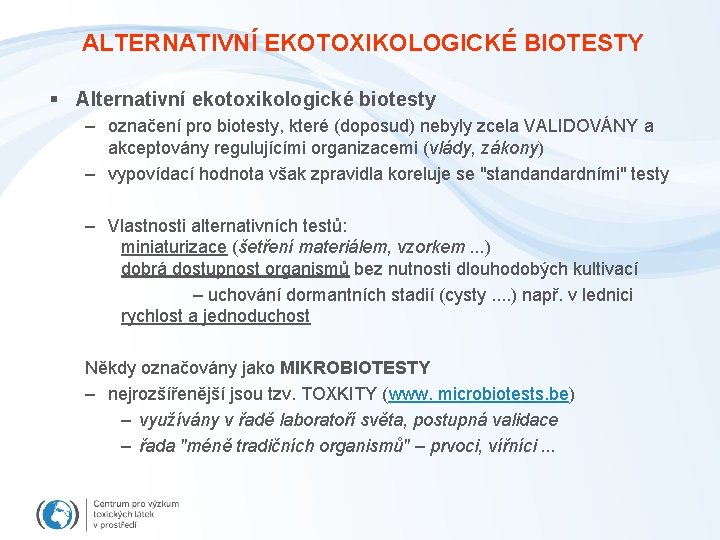 ALTERNATIVNÍ EKOTOXIKOLOGICKÉ BIOTESTY § Alternativní ekotoxikologické biotesty – označení pro biotesty, které (doposud) nebyly