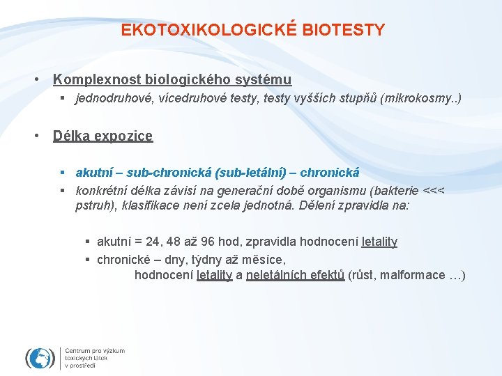 EKOTOXIKOLOGICKÉ BIOTESTY • Komplexnost biologického systému § jednodruhové, vícedruhové testy, testy vyšších stupňů (mikrokosmy.