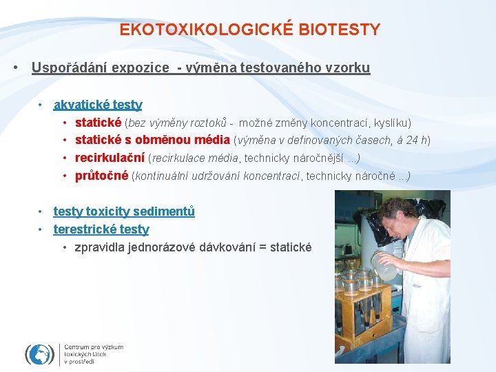 EKOTOXIKOLOGICKÉ BIOTESTY • Uspořádání expozice - výměna testovaného vzorku • akvatické testy • statické