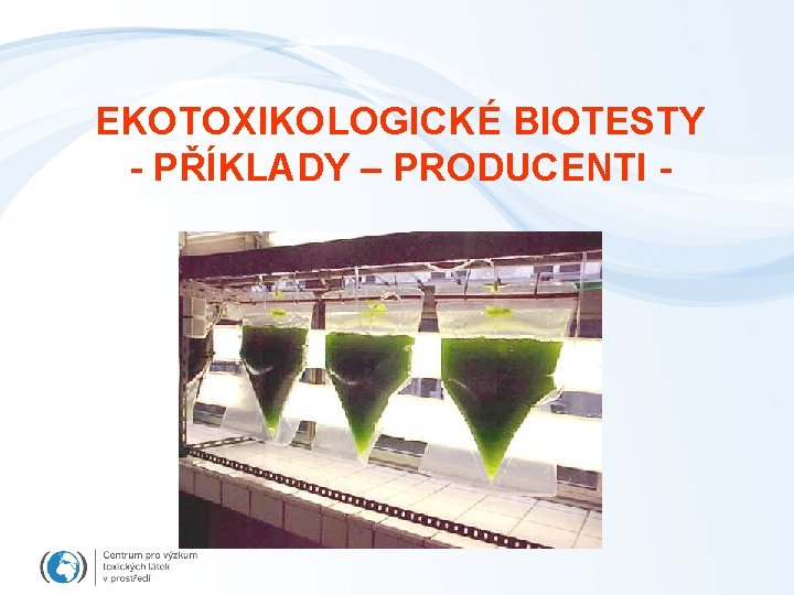 EKOTOXIKOLOGICKÉ BIOTESTY - PŘÍKLADY – PRODUCENTI - 