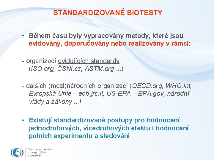 STANDARDIZOVANÉ BIOTESTY • Během času byly vypracovány metody, které jsou evidovány, doporučovány nebo realizovány