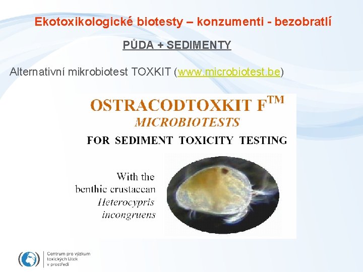 Ekotoxikologické biotesty – konzumenti - bezobratlí PŮDA + SEDIMENTY Alternativní mikrobiotest TOXKIT (www. microbiotest.