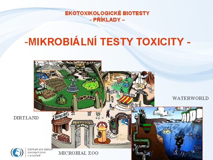 EKOTOXIKOLOGICKÉ BIOTESTY - PŘÍKLADY – -MIKROBIÁLNÍ TESTY TOXICITY - WATERWORLD DIRTLAND MICROBIAL ZOO 