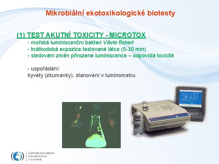 Mikrobiální ekotoxikologické biotesty (1) TEST AKUTNÍ TOXICITY - MICROTOX - mořská luminiscenční bakteri Vibrio