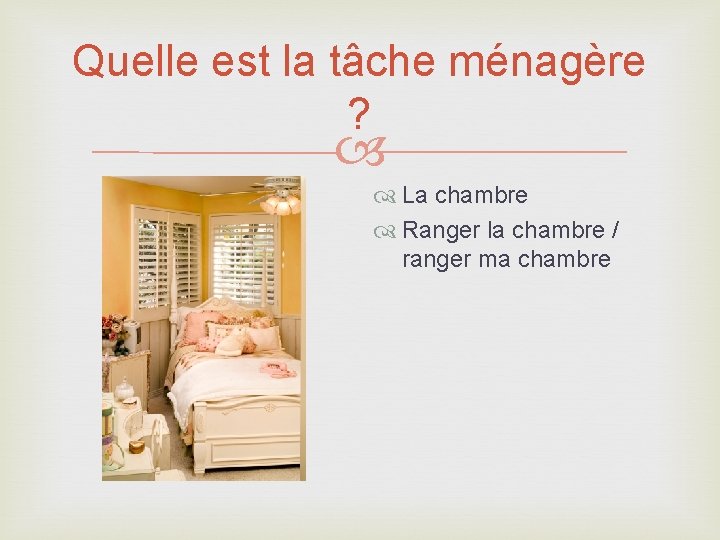 Quelle est la tâche ménagère ? La chambre Ranger la chambre / ranger ma