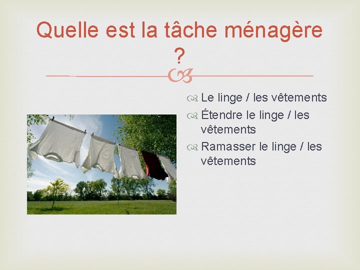 Quelle est la tâche ménagère ? Le linge / les vêtements Étendre le linge