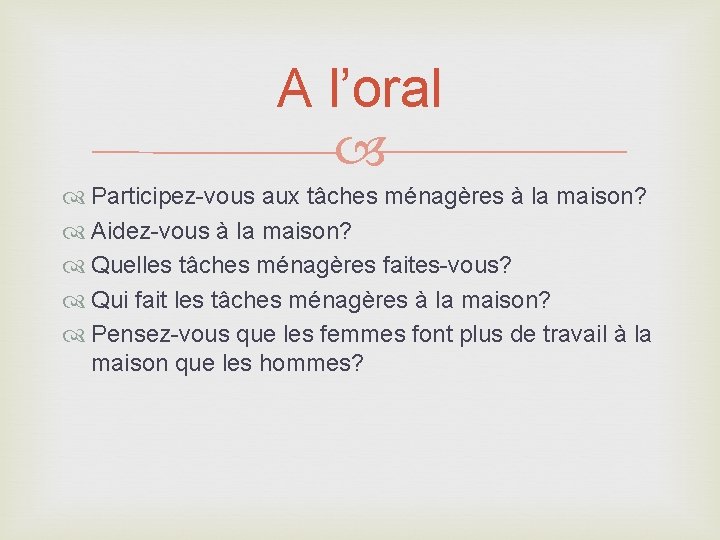 A l’oral Participez-vous aux tâches ménagères à la maison? Aidez-vous à la maison? Quelles
