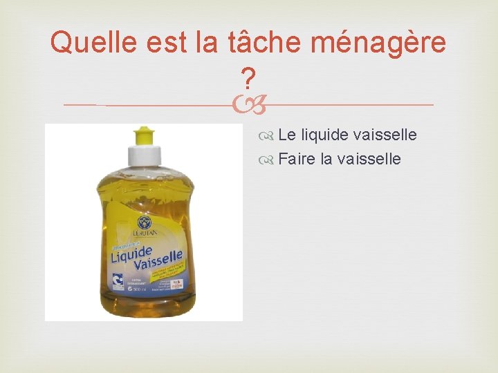 Quelle est la tâche ménagère ? Le liquide vaisselle Faire la vaisselle 