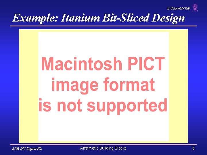 B. Supmonchai Example: Itanium Bit-Sliced Design 2102 -545 Digital ICs Arithmetic Building Blocks 5