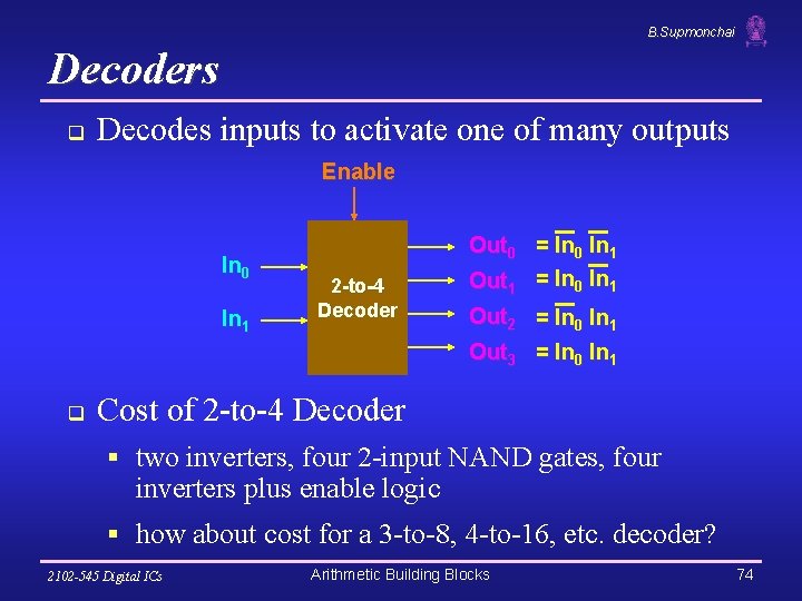 B. Supmonchai Decoders q Decodes inputs to activate one of many outputs Enable In