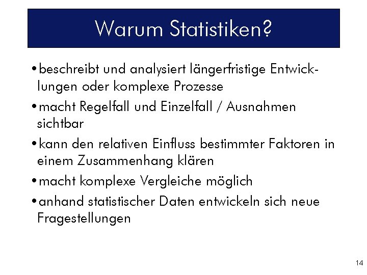 Warum Statistiken? • beschreibt und analysiert längerfristige Entwicklungen oder komplexe Prozesse • macht Regelfall