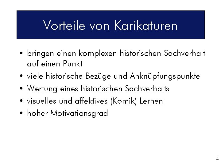 Vorteile von Karikaturen • bringen einen komplexen historischen Sachverhalt auf einen Punkt • viele