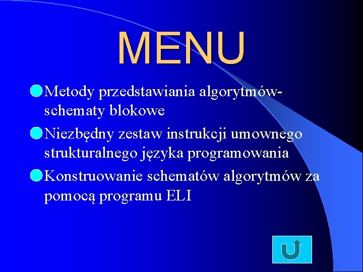 MENU l Metody przedstawiania algorytmówschematy blokowe l Niezbędny zestaw instrukcji umownego strukturalnego języka programowania