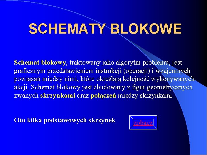 SCHEMATY BLOKOWE Schemat blokowy, traktowany jako algorytm problemu, jest graficznym przedstawieniem instrukcji (operacji) i