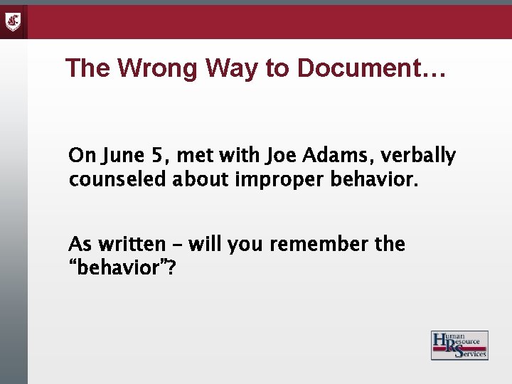 The Wrong Way to Document… On June 5, met with Joe Adams, verbally counseled