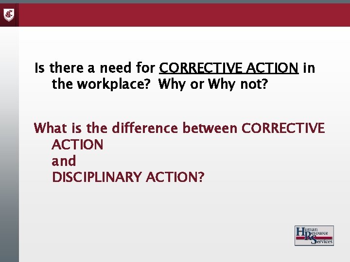 Is there a need for CORRECTIVE ACTION in the workplace? Why or Why not?