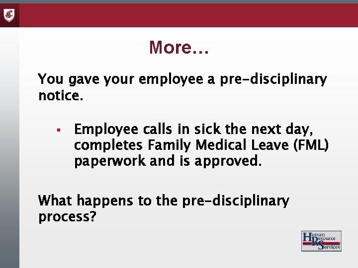 More… You gave your employee a pre-disciplinary notice. § Employee calls in sick the