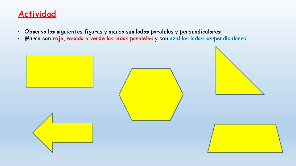 Actividad • Observa las siguientes figuras y marca sus lados paralelos y perpendiculares, •