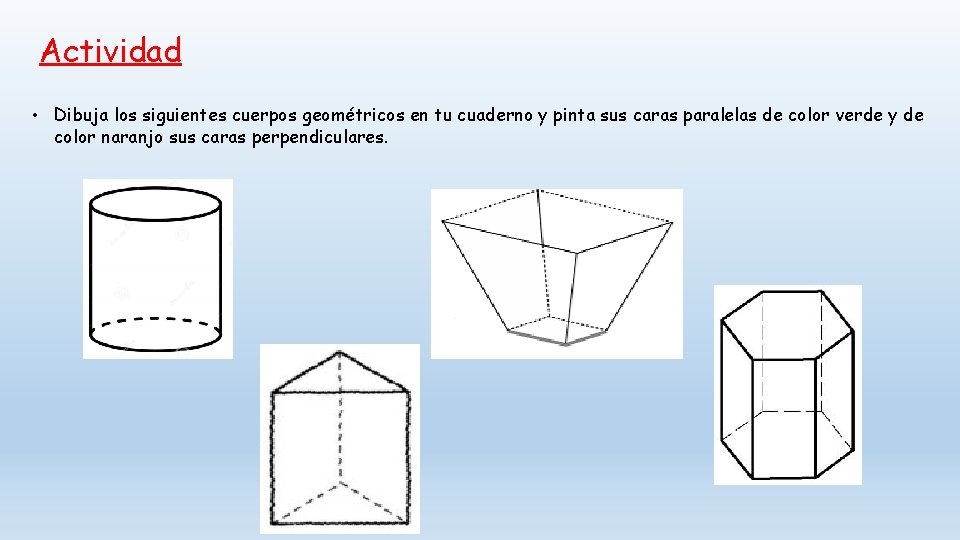 Actividad • Dibuja los siguientes cuerpos geométricos en tu cuaderno y pinta sus caras