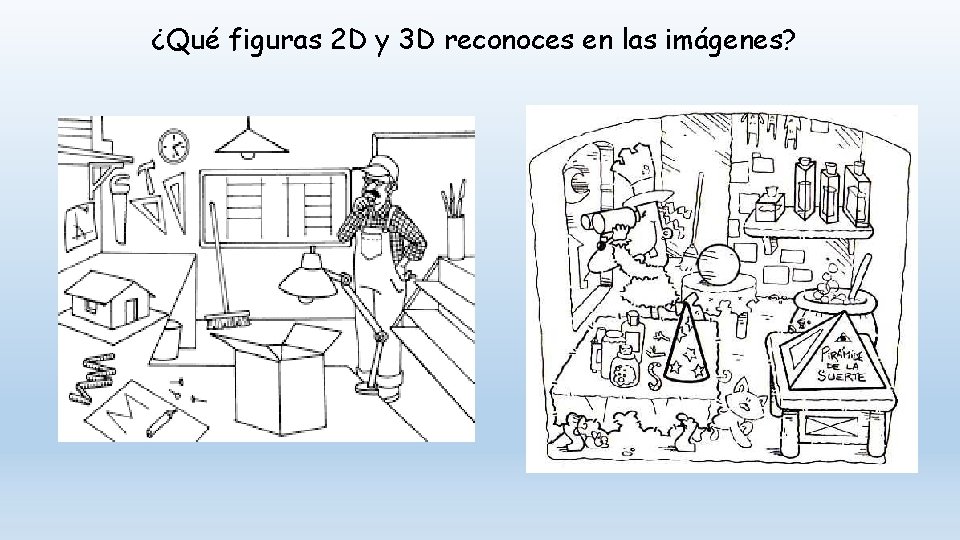 ¿Qué figuras 2 D y 3 D reconoces en las imágenes? 