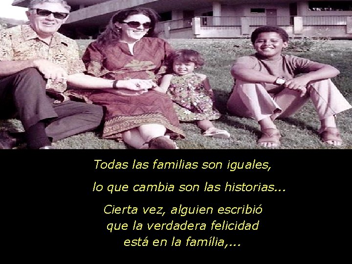 Todas las familias son iguales, lo que cambia son las historias. . . Cierta