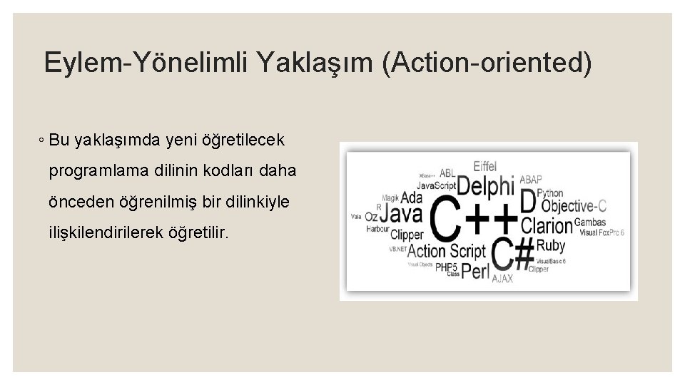 Eylem-Yönelimli Yaklaşım (Action-oriented) ◦ Bu yaklaşımda yeni öğretilecek programlama dilinin kodları daha önceden öğrenilmiş