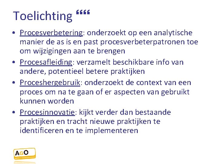 Toelichting • Procesverbetering: onderzoekt op een analytische manier de as is en past procesverbeterpatronen