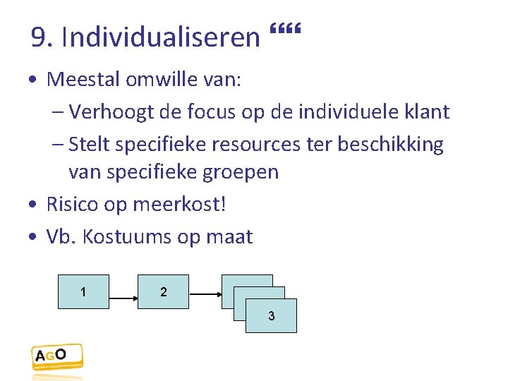 9. Individualiseren • Meestal omwille van: – Verhoogt de focus op de individuele klant