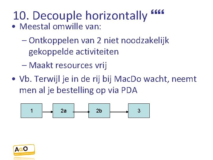 10. Decouple horizontally • Meestal omwille van: – Ontkoppelen van 2 niet noodzakelijk gekoppelde