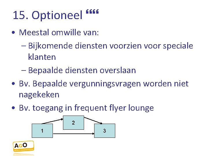 15. Optioneel • Meestal omwille van: – Bijkomende diensten voorzien voor speciale klanten –