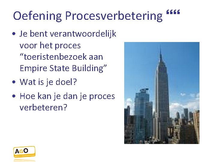 Oefening Procesverbetering • Je bent verantwoordelijk voor het proces “toeristenbezoek aan Empire State Building”