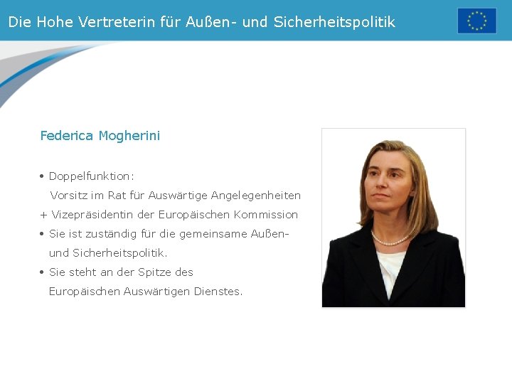 Die Hohe Vertreterin für Außen- und Sicherheitspolitik Federica Mogherini • Doppelfunktion: Vorsitz im Rat