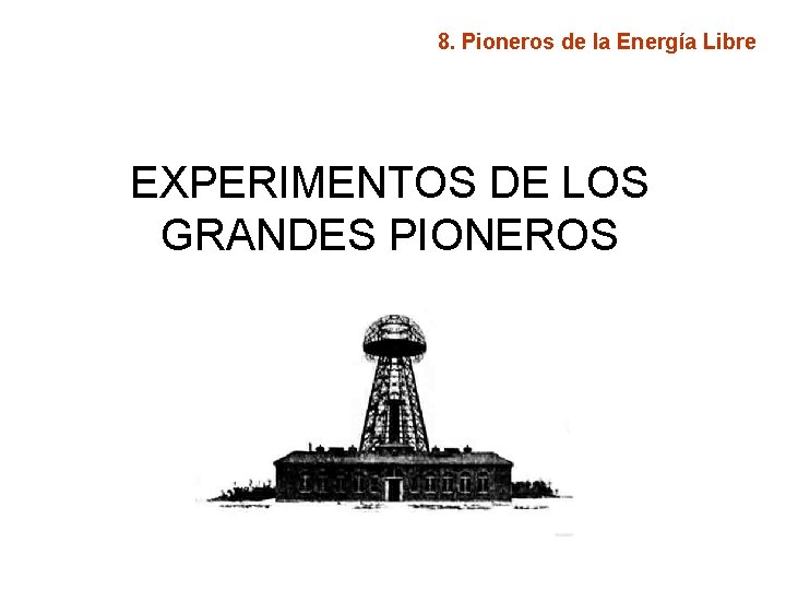 8. Pioneros de la Energía Libre EXPERIMENTOS DE LOS GRANDES PIONEROS 
