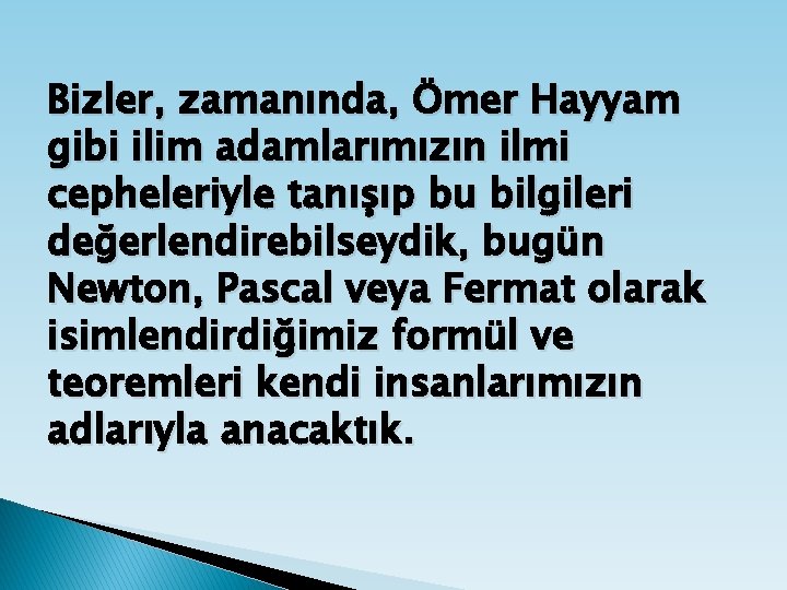 Bizler, zamanında, Ömer Hayyam gibi ilim adamlarımızın ilmi cepheleriyle tanışıp bu bilgileri değerlendirebilseydik, bugün