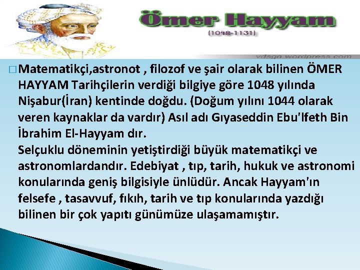 � Matematikçi, astronot , filozof ve şair olarak bilinen ÖMER HAYYAM Tarihçilerin verdiği bilgiye