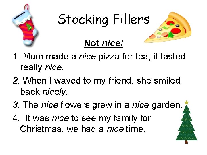 Stocking Fillers Not nice! 1. Mum made a nice pizza for tea; it tasted
