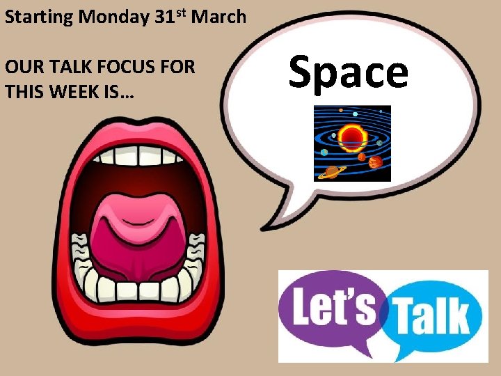 Starting Monday 31 st March OUR TALK FOCUS FOR THIS WEEK IS… Space 