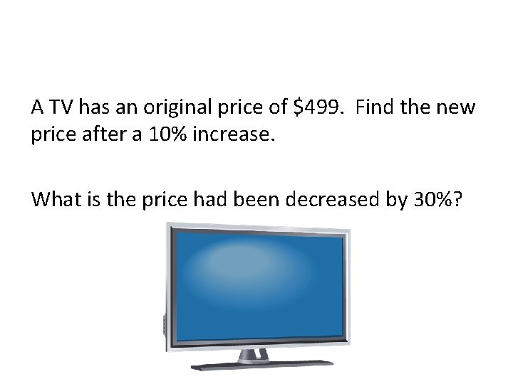 A TV has an original price of $499. Find the new price after a